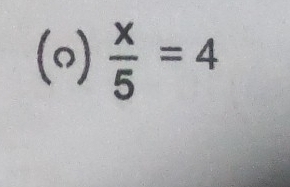 (0)  x/5 =4