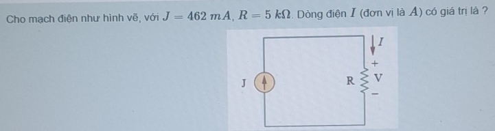 Cho mạch điện như hình vẽ, với J=462mA, R=5kOmega. Dòng điện I (đơn vị là A) có giá trị là ?