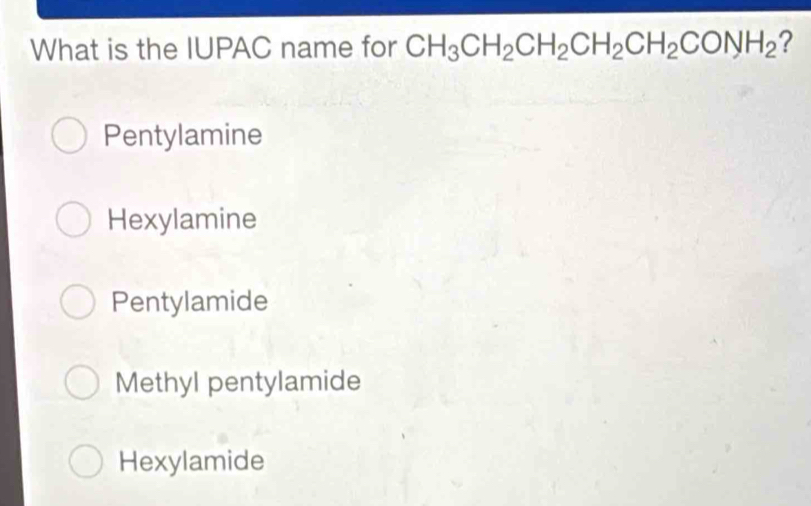 Solved: What is the IUPAC name for CH_3CH_2CH_2CH_2CH_2CONH_2 ...