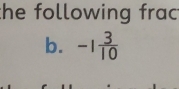 the following frac 
b. -1 3/10 