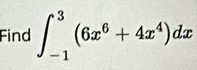 Find ∈t _(-1)^3(6x^6+4x^4)dx