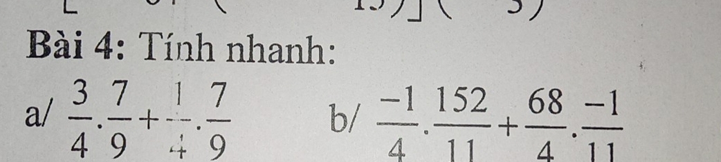 Tính nhanh: 
a/  3/4 . 7/9 + 1/4 . 7/9 
b/  (-1)/4 . 152/11 + 68/4 . (-1)/11 