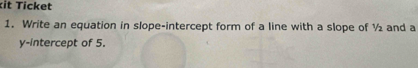 ½ and a 
y-intercept of 5.