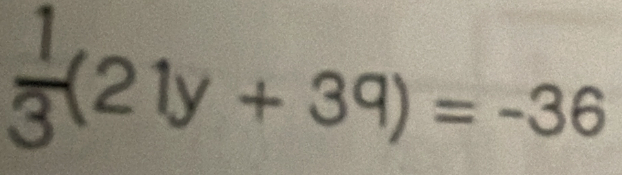  1/3 (21y+39)=-36