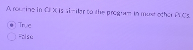 A routine in CLX is similar to the program in most other PLCs.
True
False