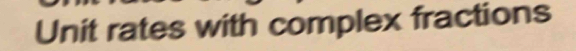 Unit rates with complex fractions