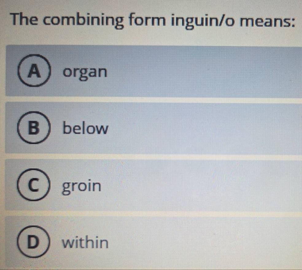 Solved: The combining form inguin/o means: A organ 3 ) below groin ...