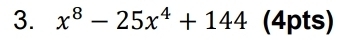 x^8-25x^4+144 (4pts)