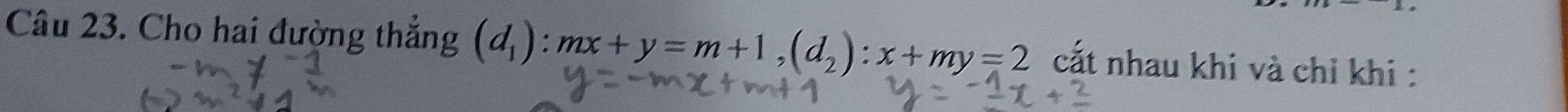 Cho hai đường thắng (d_1):mx+y=m+1, (d_2):x+my=2 cắt nhau khi và chỉ khi :