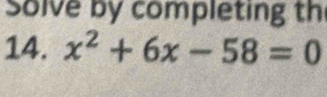 Solve by completing th 
14. x^2+6x-58=0