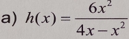 h(x)= 6x^2/4x-x^2 