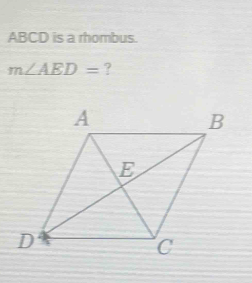 ABCD is a rhombus.
m∠ AED= ?