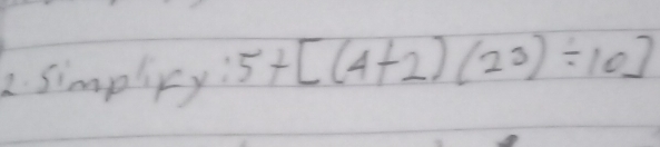 simplixy: 5+[(4+2)(2^3)/ 10]