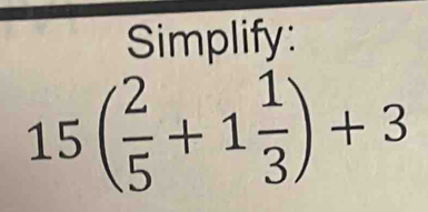 Simplify:
15( 2/5 +1 1/3 )+3