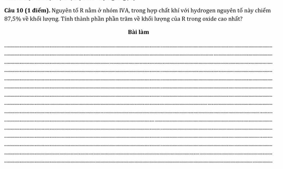 Nguyên tố R nằm ở nhóm IVA, trong hợp chất khí với hydrogen nguyên tố này chiếm
87,5% về khối lượng. Tính thành phần phần trăm về khối lượng của R trong oxide cao nhất? 
Bài làm 
_ 
_ 
_ 
_ 
_ 
_ 
_ 
_ 
_ 
_ 
_ 
_ 
_ 
_ 
_