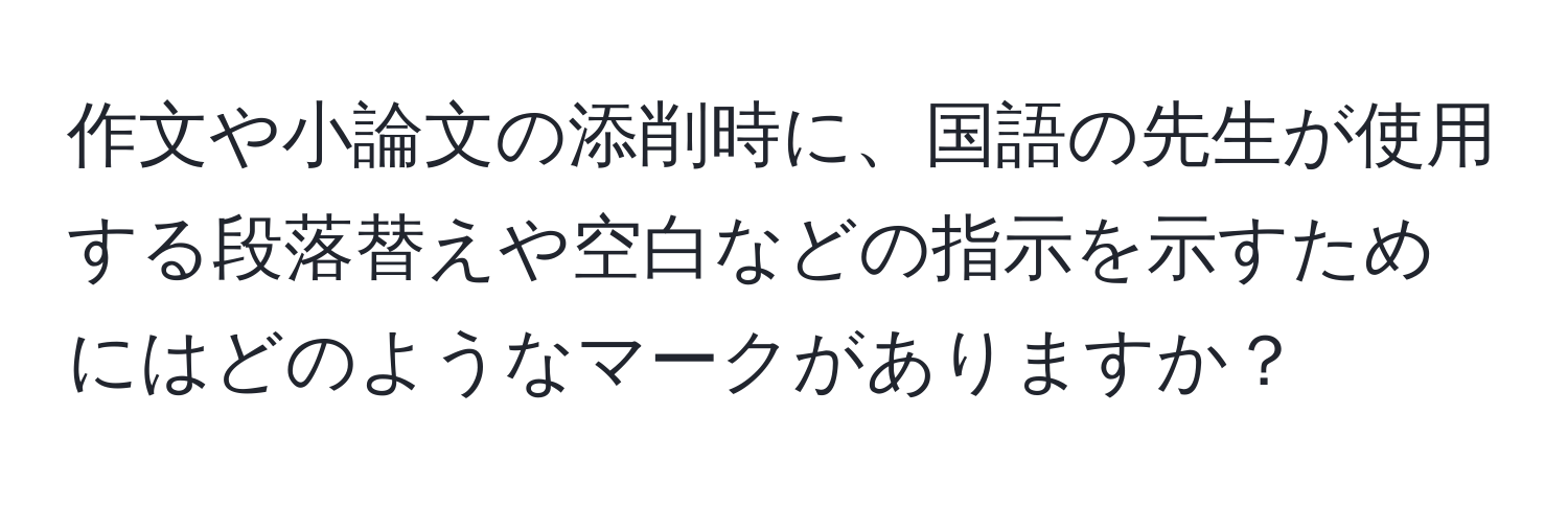 作文や小論文の添削時に、国語の先生が使用する段落替えや空白などの指示を示すためにはどのようなマークがありますか？