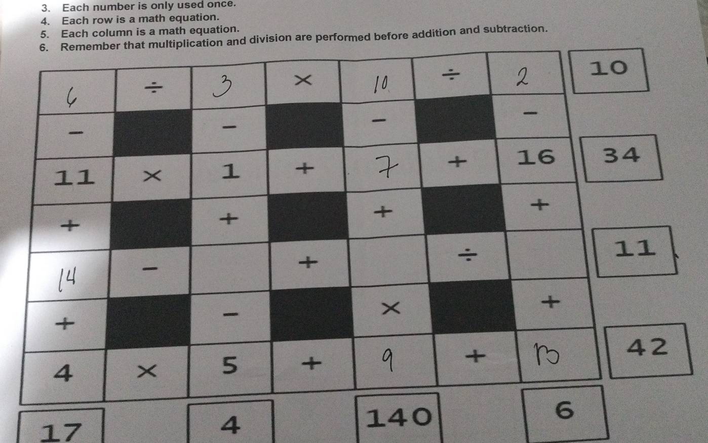 Each number is only used once. 
4. Each row is a math equation. 
5. Each column is a math equation. 
nd division are performed before addition and subtraction.
17
4
140
6