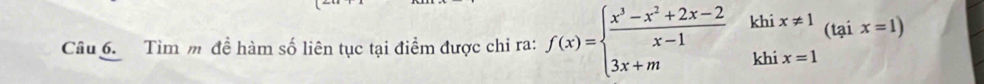 Tìm m đề hàm số liên tục tại điểm được chi ra: f(x)=beginarrayl  (x^3-x^2+2x-2)/x-1 khix!= 1 3x+mendarray. (tại □  x=1)
x_1,2)