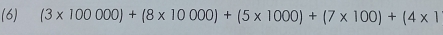 (6) (3* 100000)+(8* 10000)+(5* 1000)+(7* 100)+(4* 1