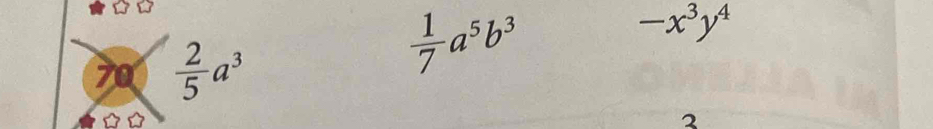 70  2/5 a^3
 1/7 a^5b^3
-x^3y^4
2