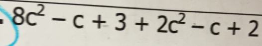 8c^2-c+3+2c^2-c+2