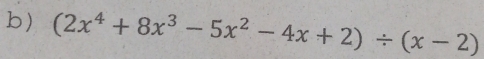 (2x^4+8x^3-5x^2-4x+2)/ (x-2)