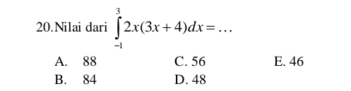 Nilai dari ∈tlimits _(-1)^32x(3x+4)dx=... _
A. 88 C. 56 E. 46
B. 84 D. 48