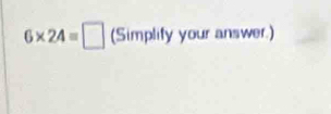 6* 24equiv □ (Simplify your answer.)