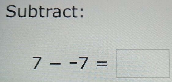 Subtract:
7--7=□