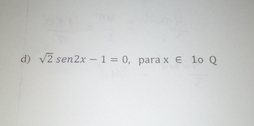 sqrt(2)sen 2x-1=0 ， para x∈ 1_0Q