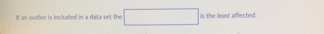 If an outlier is included in a data set the is the least affected.