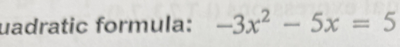 uadratic formula: -3x^2-5x=5