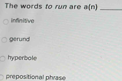 The words to run are a(n) _
infinitive
gerund
hyperbole
prepositional phrase