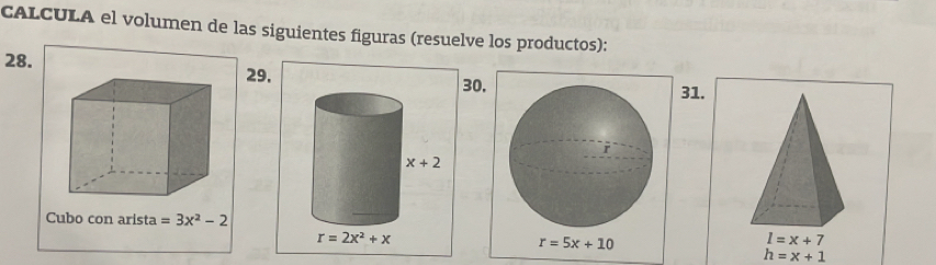 CALCULA el volumen de las siguientes figuras (resuelve los productos):
28.
29, 30,
31.
Cubo con arista =3x^2-2
h=x+1