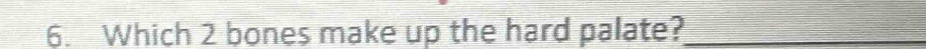 Which 2 bones make up the hard palate?_