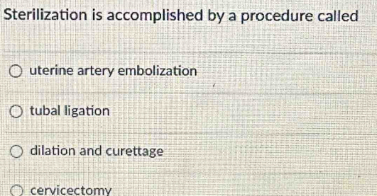 Solved: Sterilization is accomplished by a procedure called uterine ...