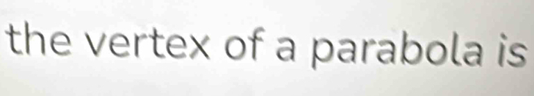 the vertex of a parabola is