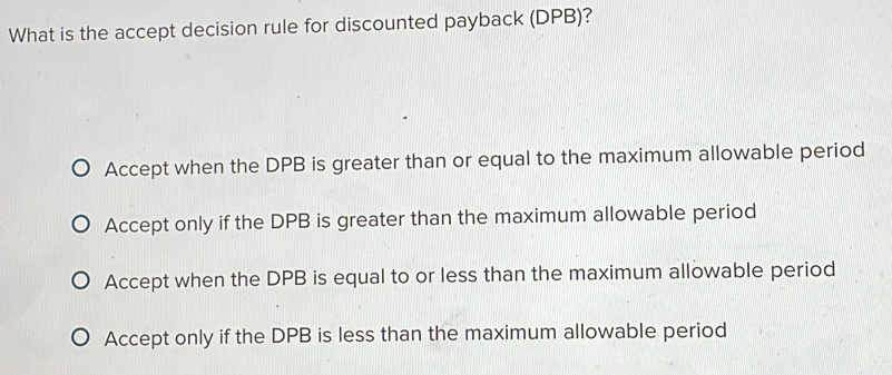 Solved: What is the accept decision rule for discounted payback (DPB ...