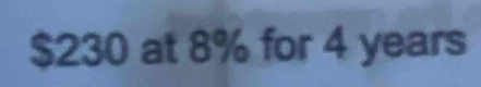 $230 at 8% for 4 years