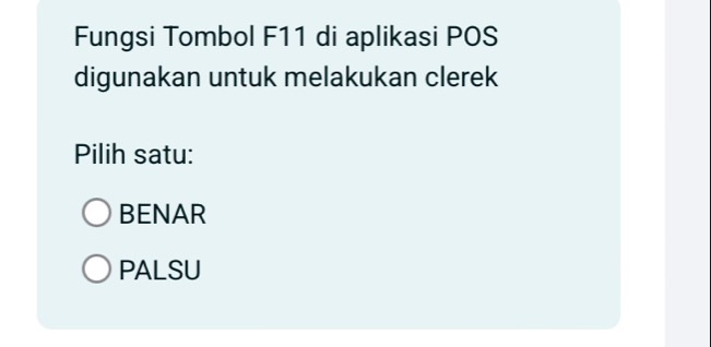 Fungsi Tombol F11 di aplikasi POS
digunakan untuk melakukan clerek
Pilih satu:
BENAR
PALSU