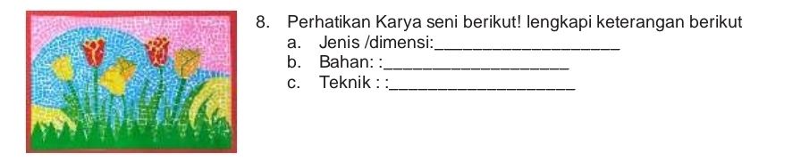 Perhatikan Karya seni berikut! lengkapi keterangan berikut 
a. Jenis /dimensi:_ 
_ 
b. Bahan: : 
c. Teknik : :_