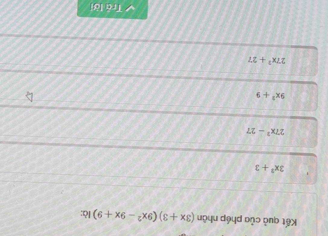 Kết quả của phép nhân (3x+3)(9x^2-9x+9) là:
3x^3+3
27x^3-27
9x^3+9
27x^3+27
Trả lời