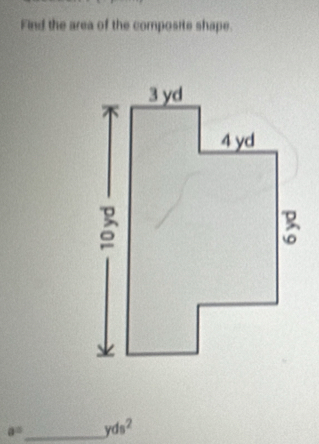 Find the area of the composite shape.
a° _ yds^2