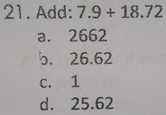 Add: 7.9+18.72
a. 2662
b. 26.62
c. 1
d. 25.62