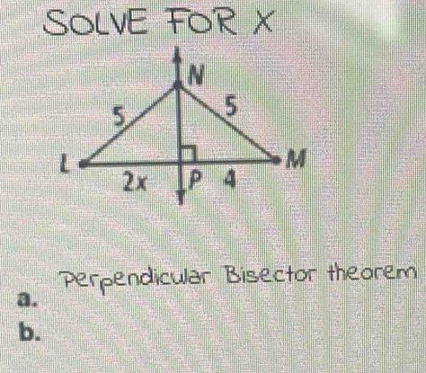 SOLVE FOR ✗
Perpendicular Bisector theorem
a.
b.