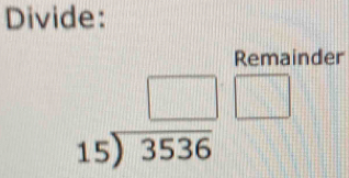 Divide: 
Remainder
beginarrayr □ □  15encloselongdiv 3536endarray