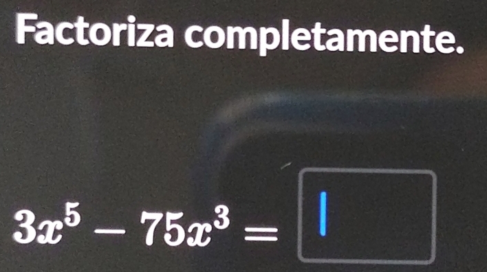 Factoriza completamente.
3x^5-75x^3=□