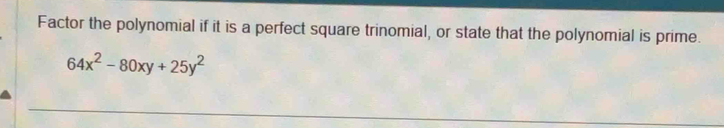 Factor the polynomial if it is a perfect square trinomial, or state that the polynomial is prime.
64x^2-80xy+25y^2