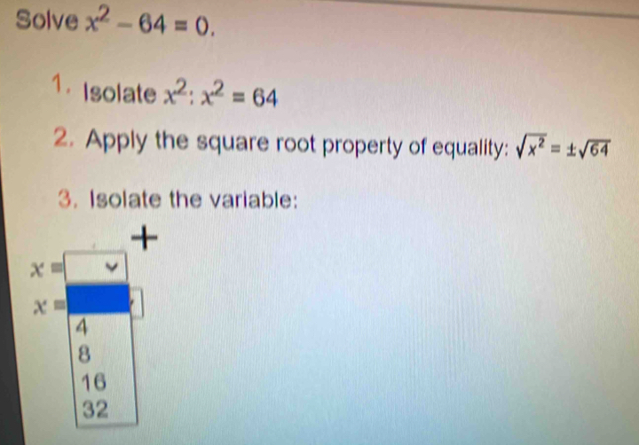 Solved: Solve x^2-64=0. 1. Isolate x^2:x^2=64 2. Apply the square root ...