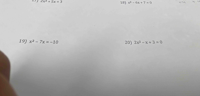 17 2x^2+5x=3 18) x^2-6x+7=0
19) x^2-7x=-10 20) 2x^2-x+3=0